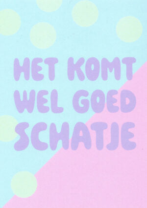 KOMT WEL GOED SCHATJE